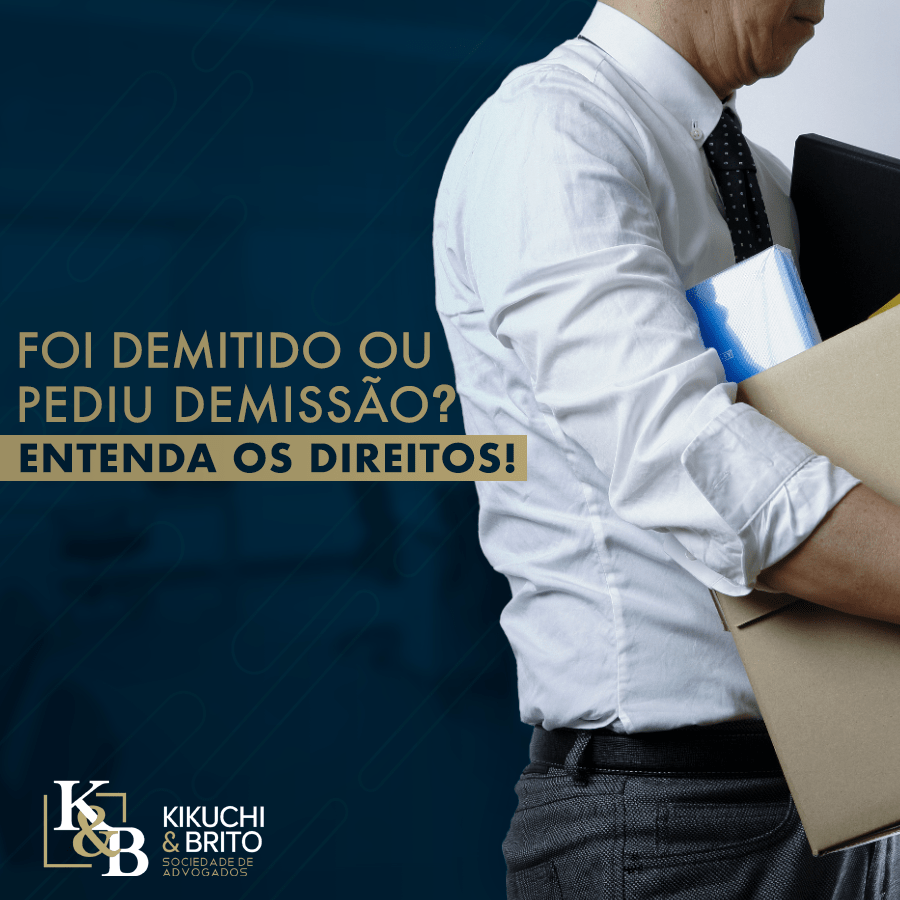 Foi demitido ou pediu demissão? Entenda os direitos! Kikuchi & Brito
