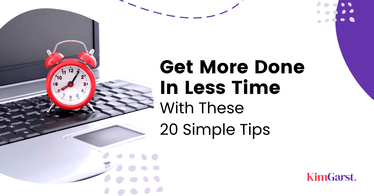 Get More Done in Less Time with These Tips Blog by Kim Garst