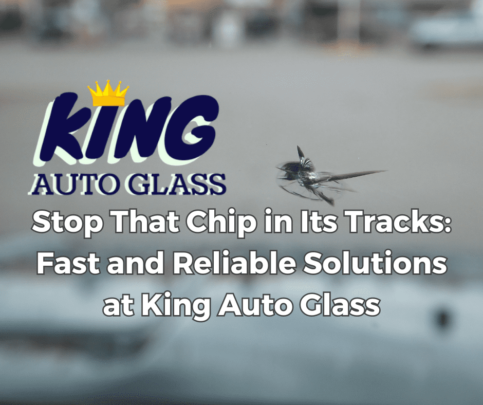 Stop That Chip in Its Tracks Fast and Reliable Solutions at King Auto
