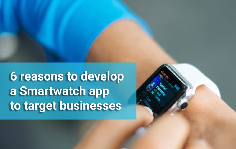 6 reasons to develop a Smartwatch app to target businesses King of App