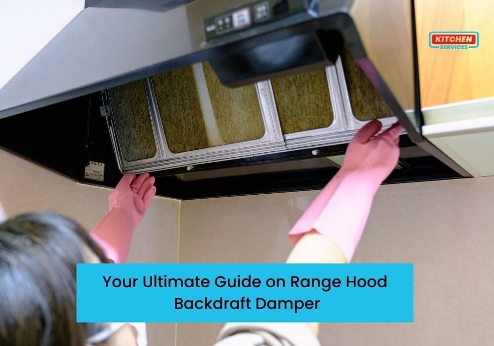 Your Ultimate Guide on Range Hood Backdraft Damper Kitchen Services