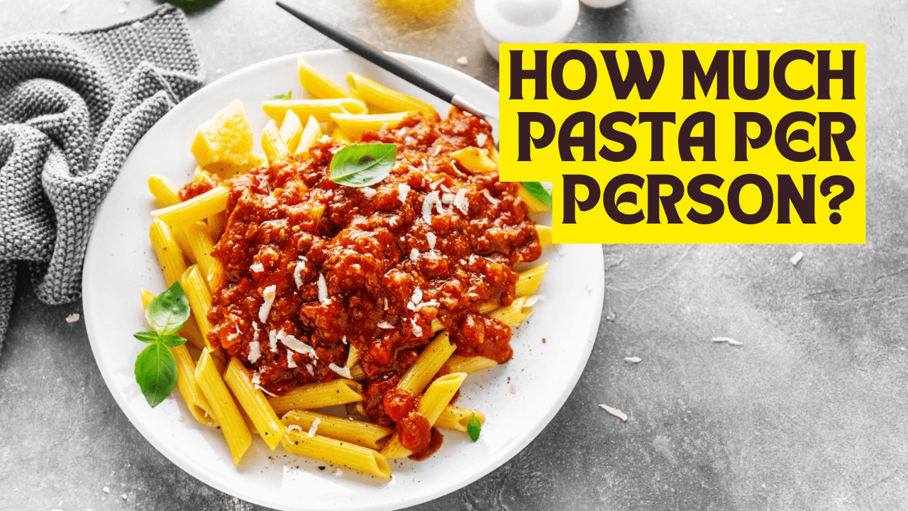 How Much Pasta Per Person? Kitchen For Beginners
