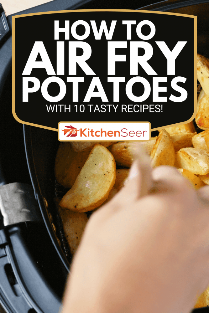 How To Air Fry Potatoes With 10 Tasty Recipes! Kitchen Seer
