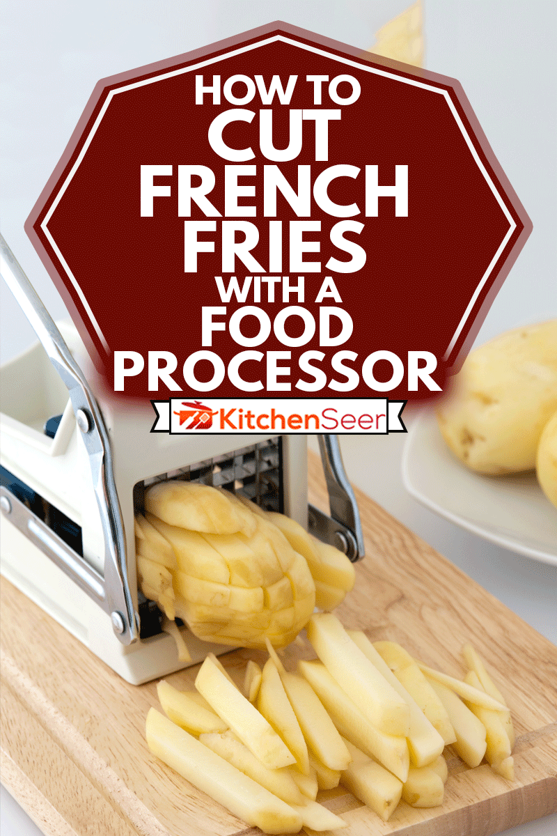 How To Cut French Fries With A Food Processor Kitchen Seer