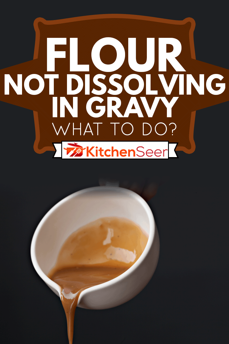 Flour Not Dissolving In Gravy What To Do? Kitchen Seer