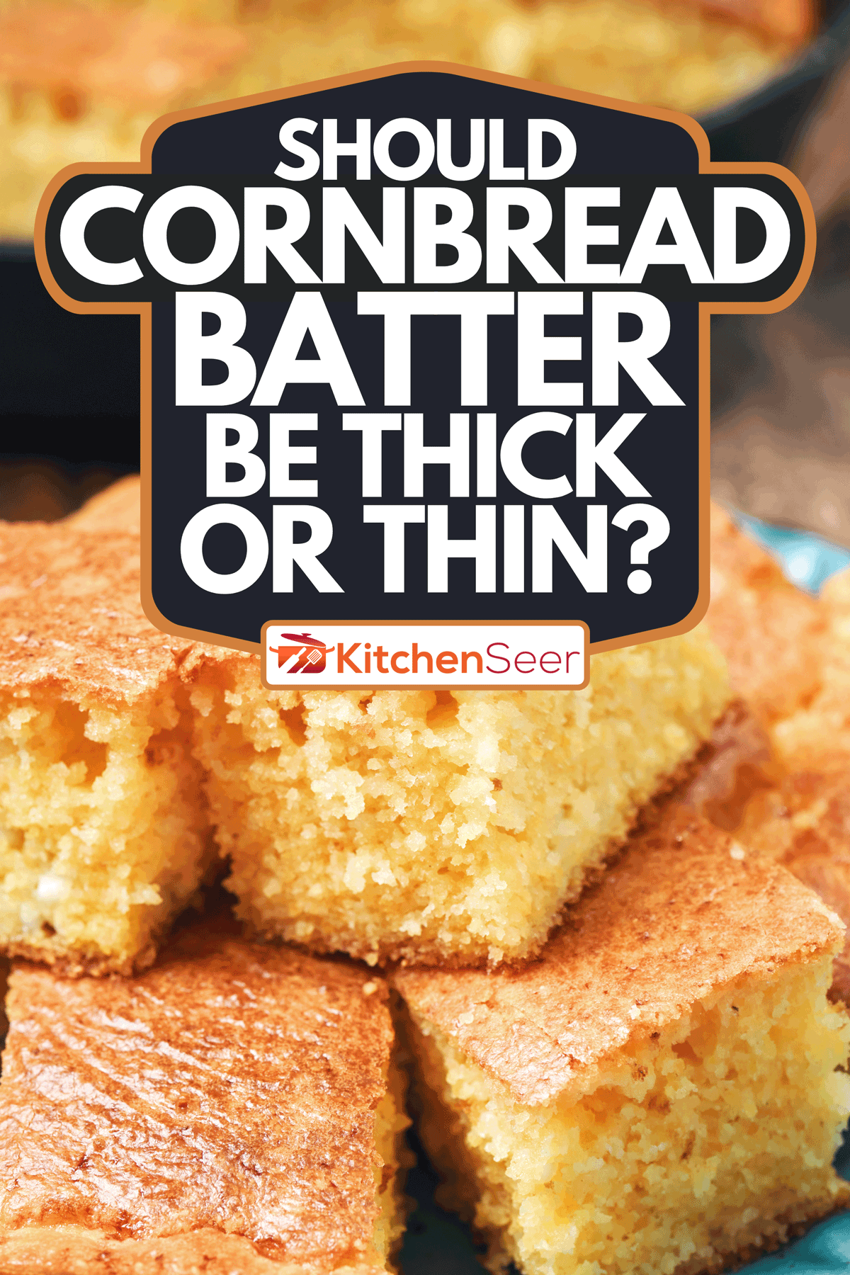 Should Cornbread Batter Be Thick Or Thin? Kitchen Seer