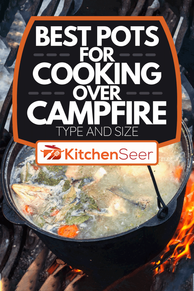 Best Pots For Cooking Over Campfire Type And Size Kitchen Seer
