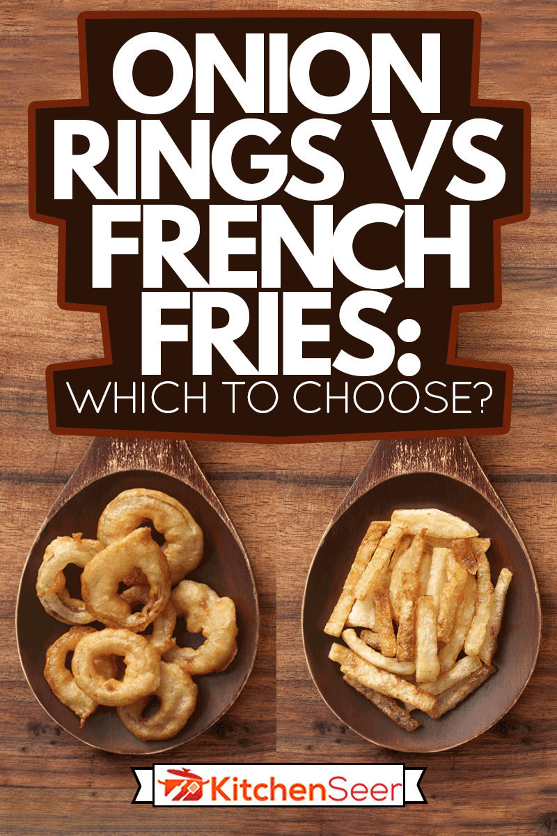 Onion Rings Vs French Fries Which To Choose? Kitchen Seer