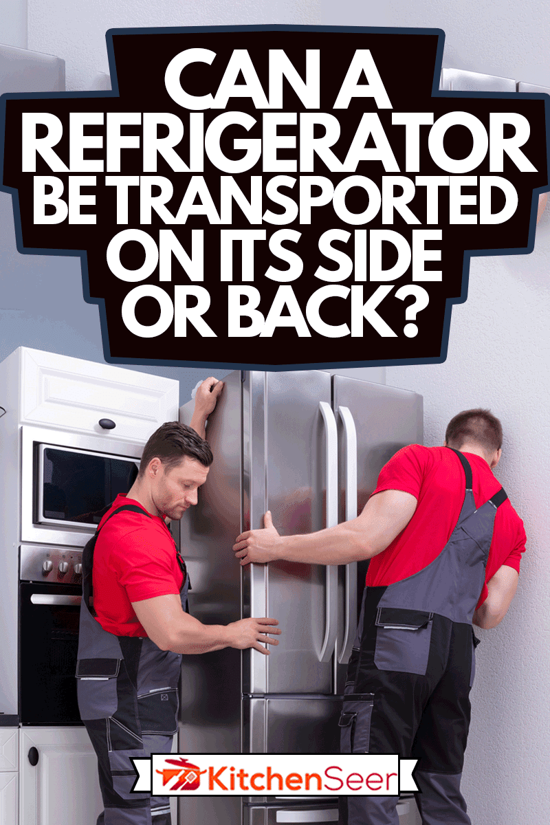 Can A Refrigerator Be Transported On Its Side Or Back? Kitchen Seer