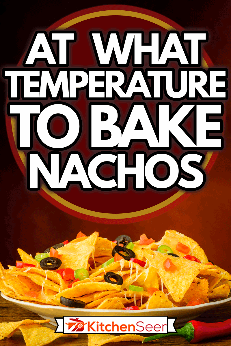 At What Temperature To Bake Nachos Kitchen Seer