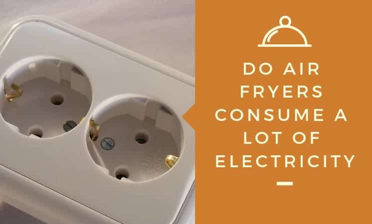 Do Air Fryers Consume A Lot Of Electricity? Kitchensnitches