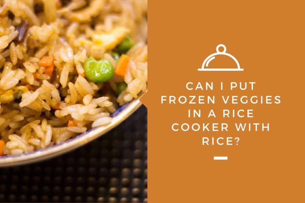 Can I Put Frozen Veggies in a Rice Cooker with Rice? Kitchensnitches