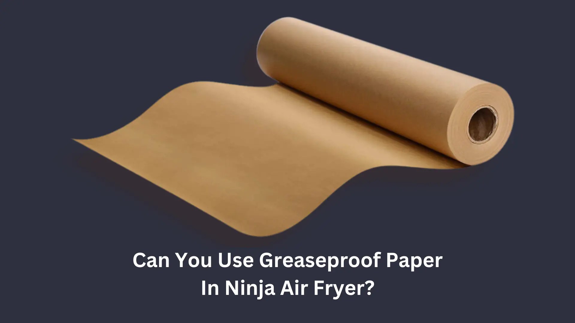 Can You Use Greaseproof Paper In Ninja Air Fryer?