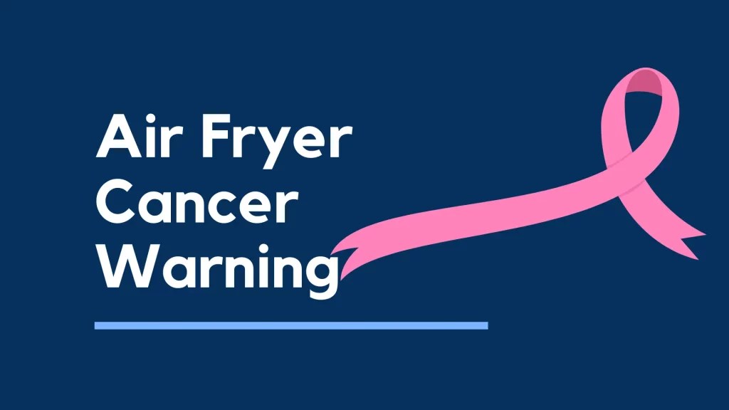 Air Fryer Cancer Warning Stay Informed for Healthy Cooking!