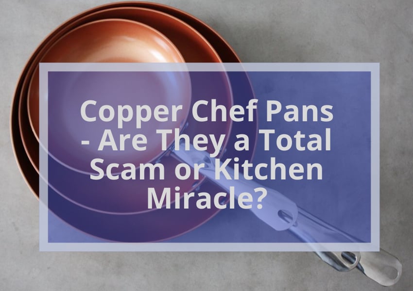 Copper Chef Pans Are They A Total Scam Or Kitchen Miracle? 2023