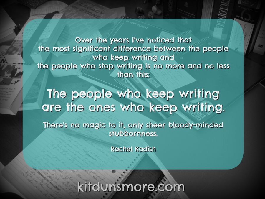 The Secret to Being A Writer? Keep Writing! Kit Dunsmore's Blog
