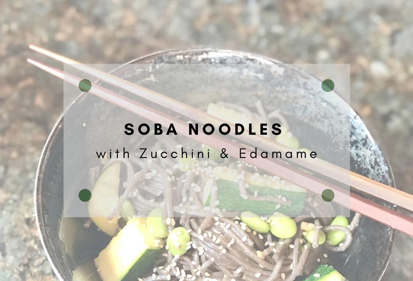 Soba Noodles with Zucchini & Edamame · Kit Yoon
