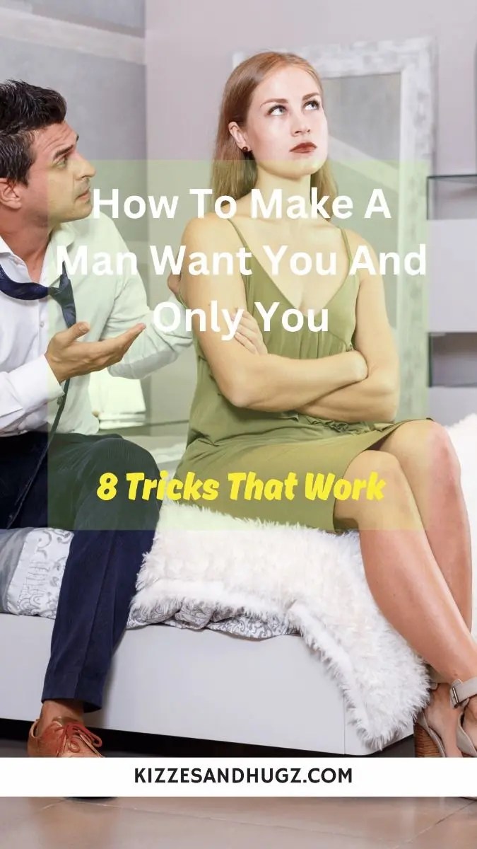 How To Make A Man Want You And Only You 8 Tricks That Work KIZZES & HUGZ