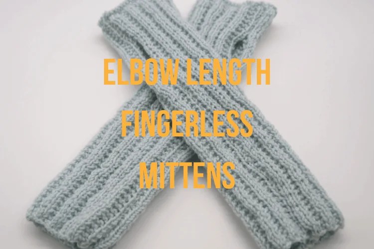 How to Knit Elbow Length Fingerless Mittens? Step by Step Guide for
