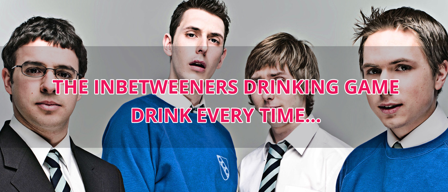 The Inbetweeners Drinking Game (Jay would 100 approve)
