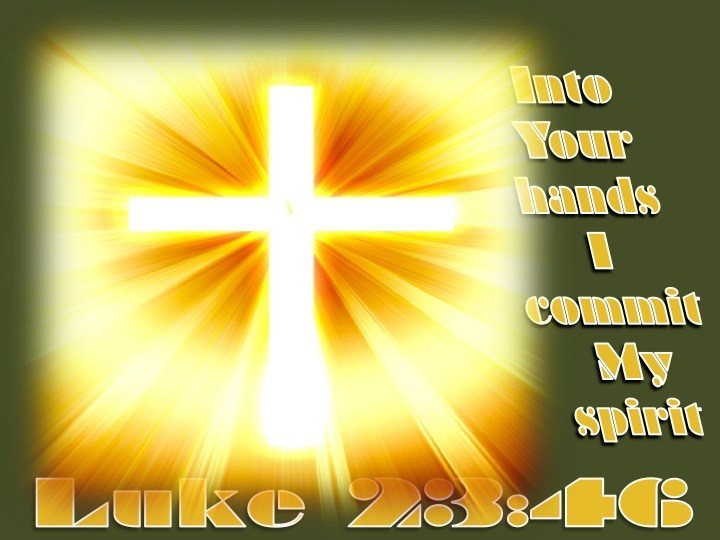 Luke 2346 And Jesus, crying out with a loud voice, said, “Father, into
