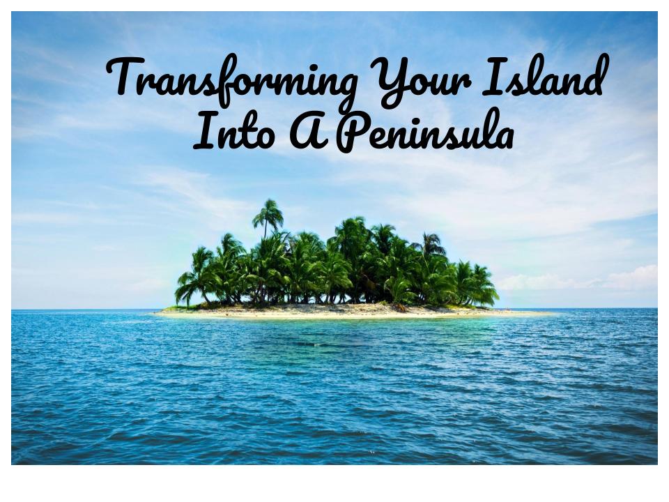 Transforming Your Island into a Peninsula