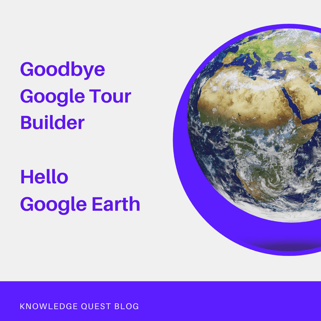 So Long Google Tour Builder, Hello Google Earth Knowledge Quest