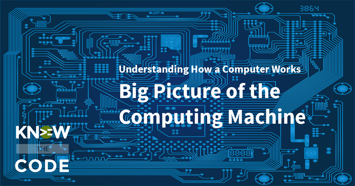 Big Picture of the Computing Machine Know the Code