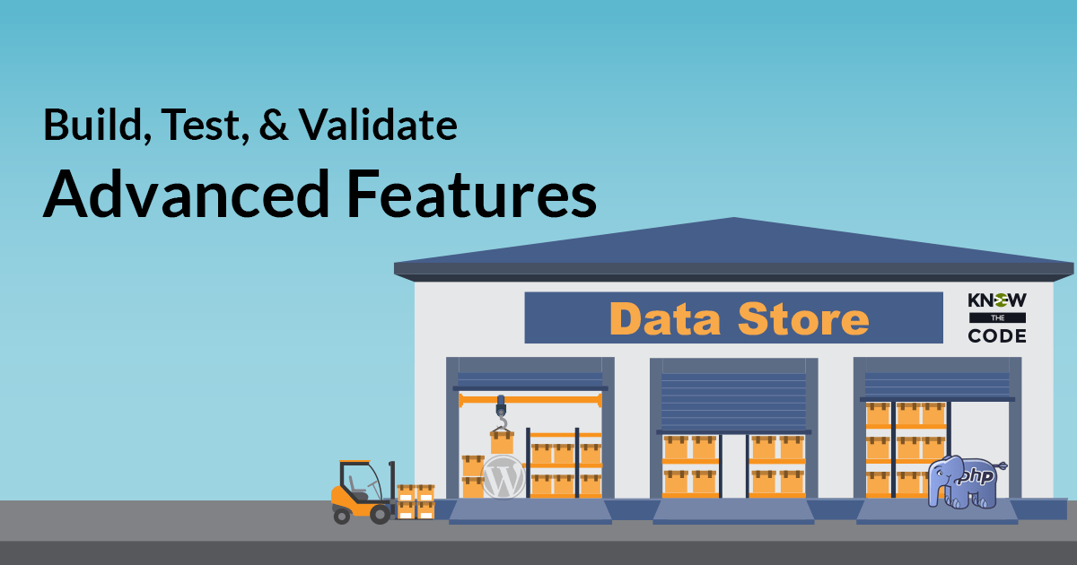 Data Store Build, Test, & Validate the Advanced Features Know the Code
