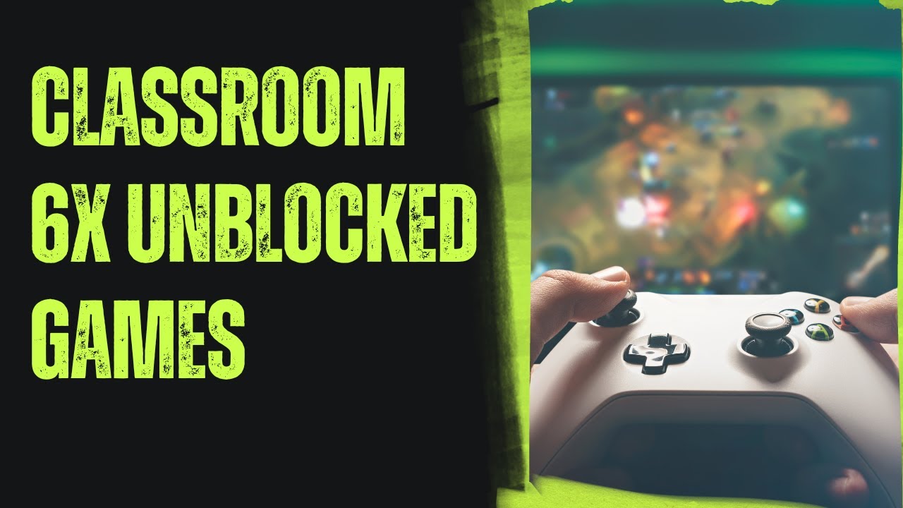 Unblocked Games 6X The Ultimate Guide to Unleashing Fun and Learning