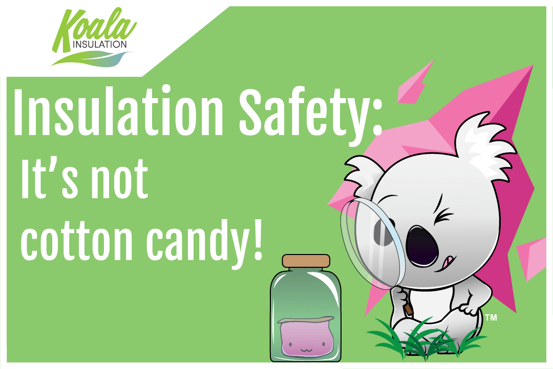 Insulation Safety It's Not Cotton Candy! Koala Insulation