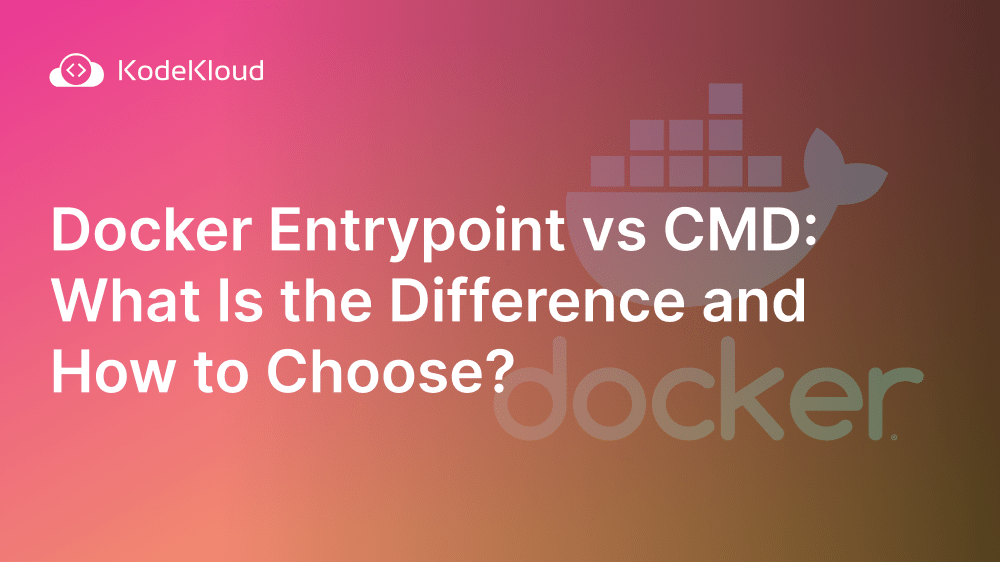 Docker Entrypoint vs CMD What Is the Difference and How to Choose?