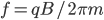 f = qB/2\pi m