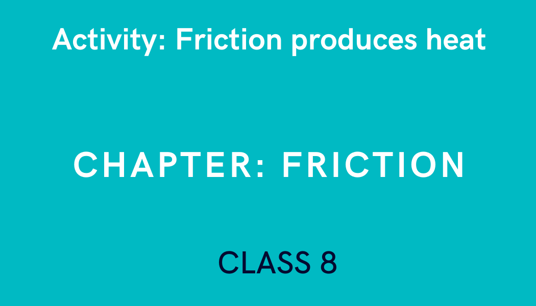 Friction produces heat in Friction Class 8 Science Experiment