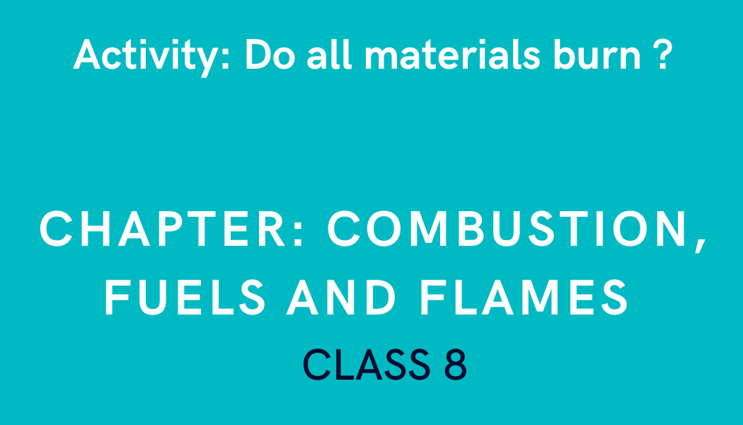 Do all materials burn ? in Combustion, Fuels and Flames Class 8