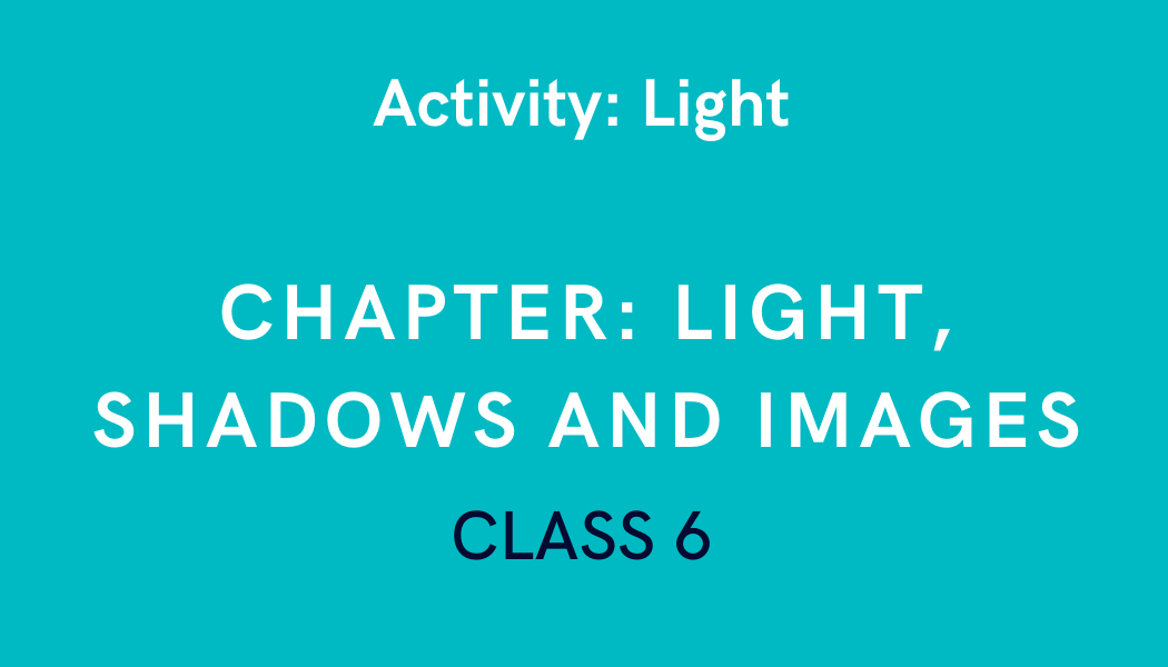 Light in Light, Shadows and images Class 6 Science Experiment