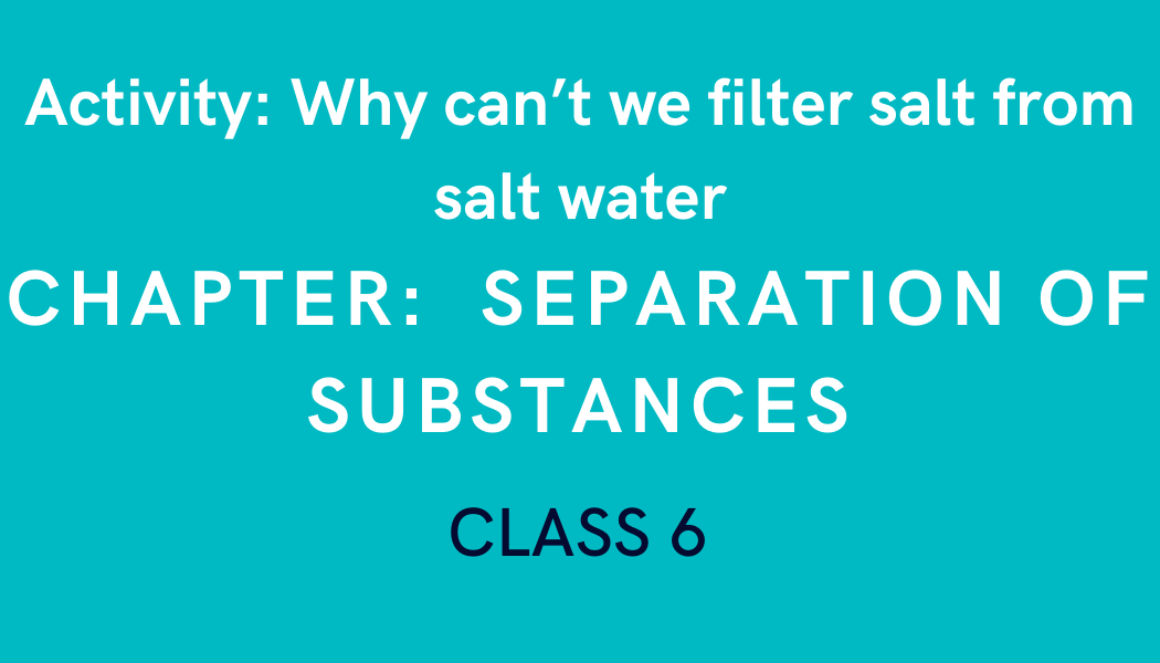 Why can’t we filter salt from salt water in Separation of Substances