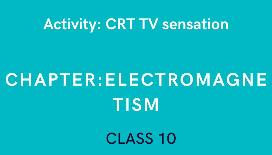 CRT TV sensation in Class 10 Science Experiment
