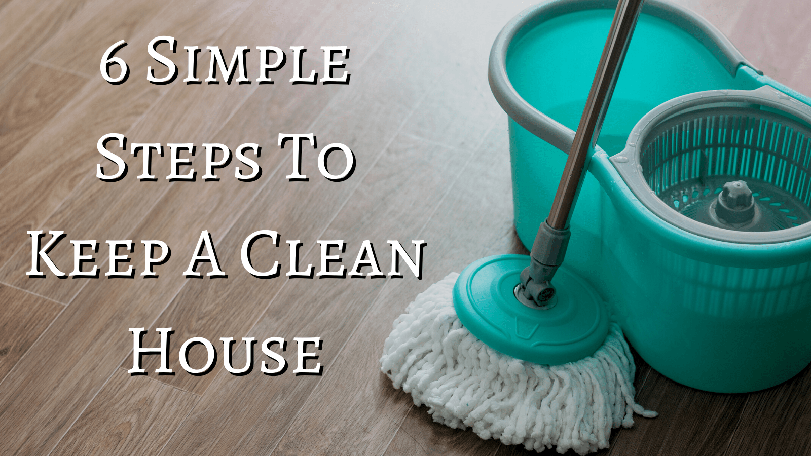 6 Simple Steps To Keep A Clean House
