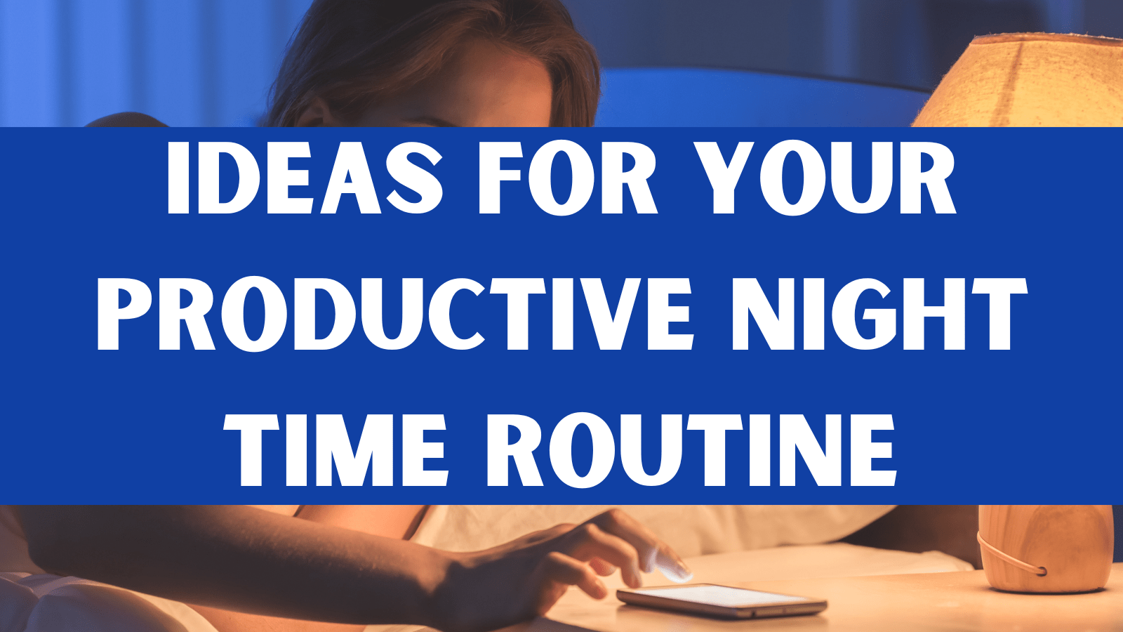 Ideas For Your Productive Night Time Routine