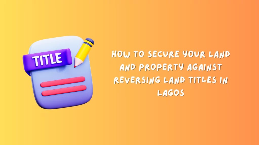 Land titles In Nigeria How to Secure your Land Against Reversing