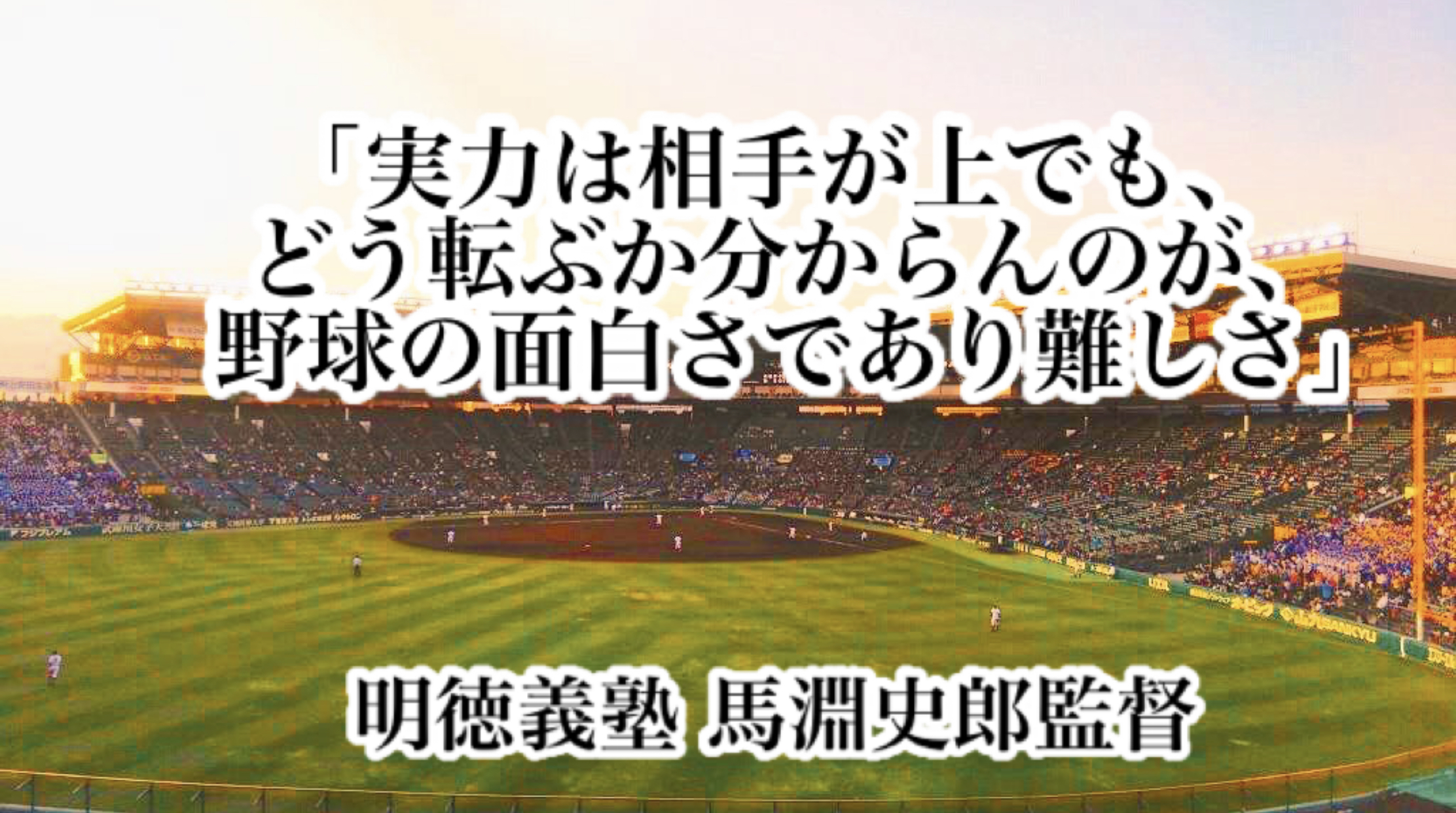 「実力は相手が上でも、どう転ぶか分からんのが、野球の面白さであり難しさ」／ 明徳義塾 馬淵史郎監督 高校野球名言