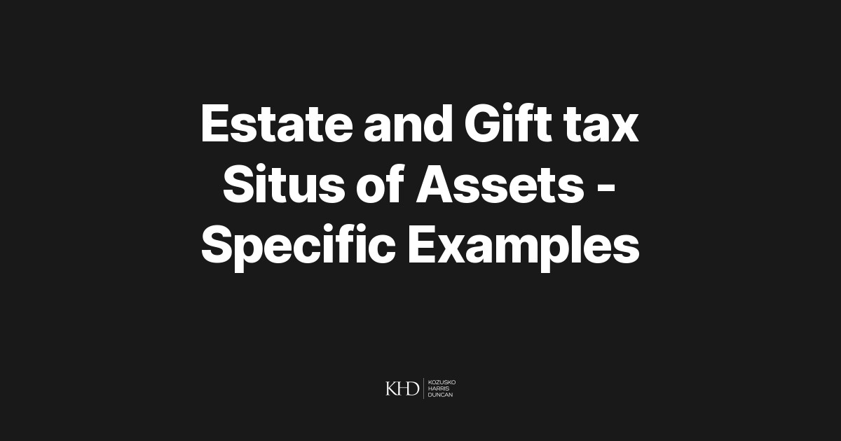 Estate and Gift tax Situs of Assets Specific Examples Kozusko