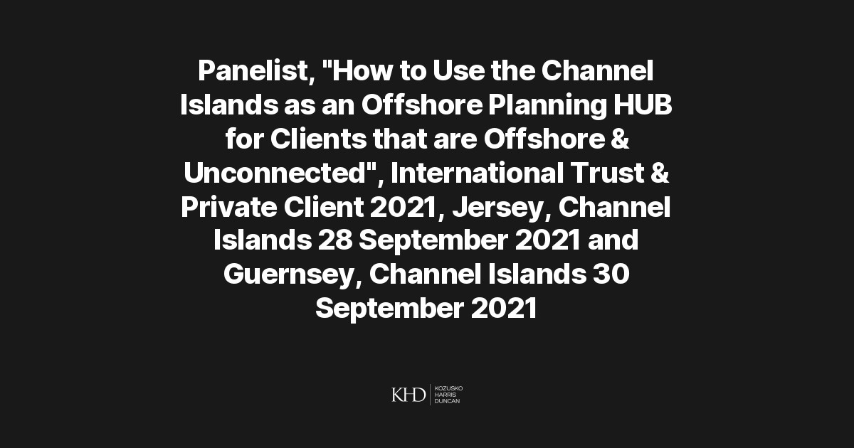 Panelist, “How to Use the Channel Islands as an Offshore Planning HUB for Clients that are