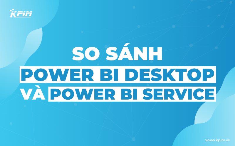 So sánh Power BI Desktop và Power BI Service