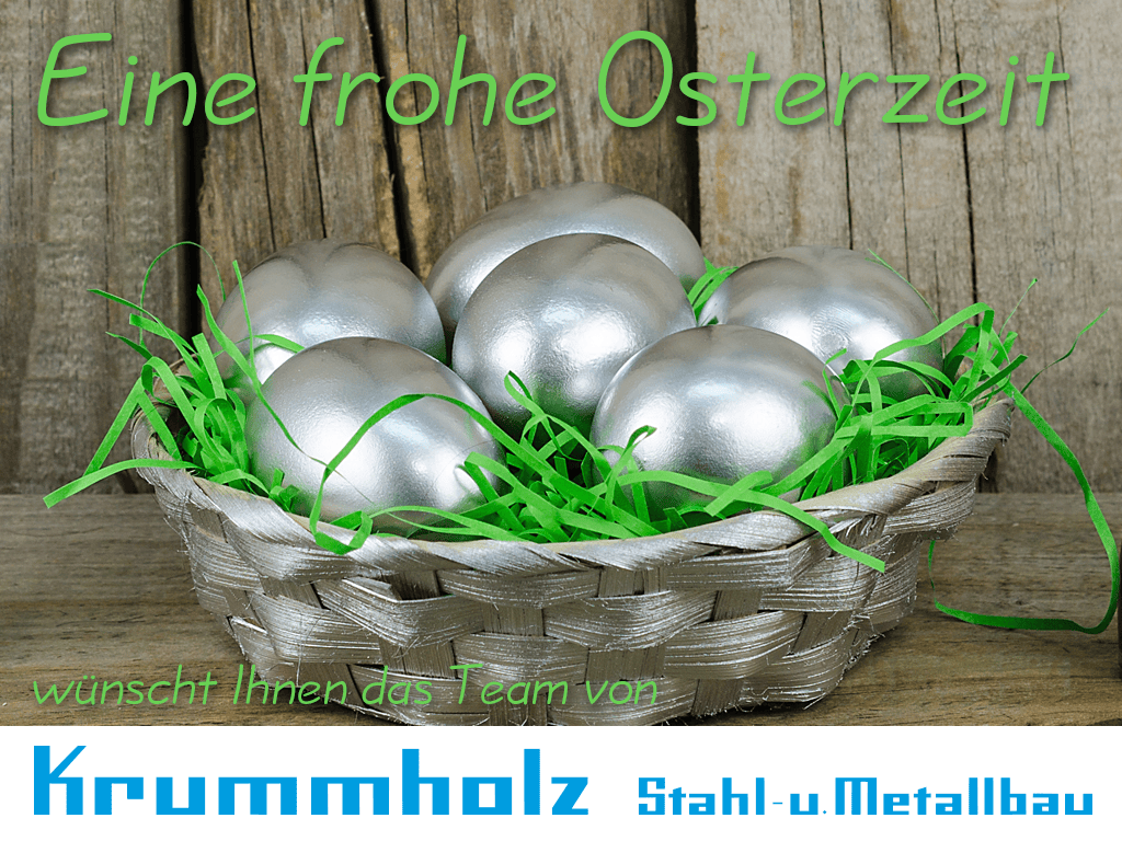 Eine schöne Osterzeit! Krummholz Stahlund Metallbau