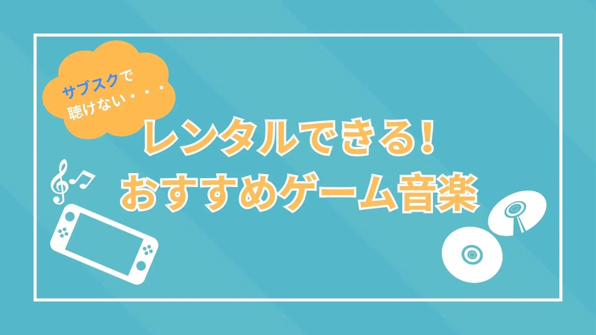 【ゲーム音楽】サブスクで聴けない名曲たち！宅配レンタル可能なおすすめサントラ KurimaroBlog