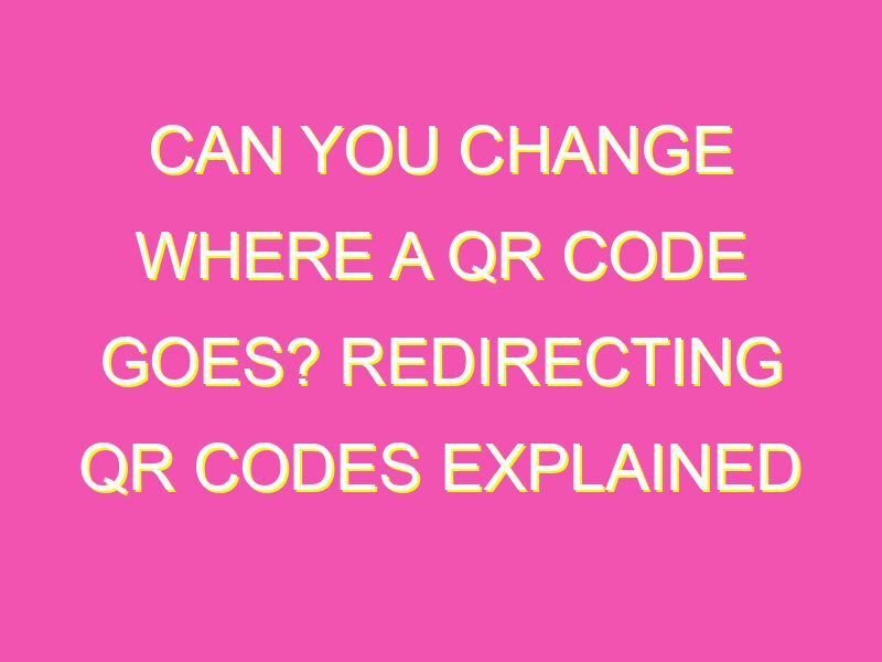 Can you change where a QR code goes? Redirecting QR codes explained