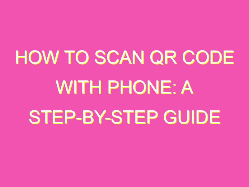 How to Scan QR Code with Phone A StepbyStep Guide kurrently