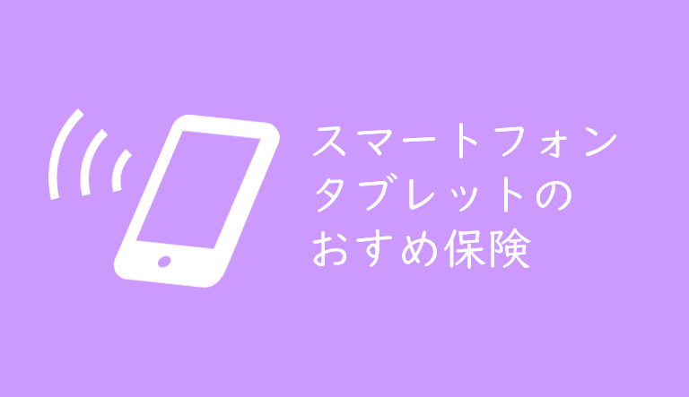 スマートフォン、タブレットの故障、破損、盗難に備えた保険のおすすめは？補償内容とメリットとデメリットまとめ くるみっこ